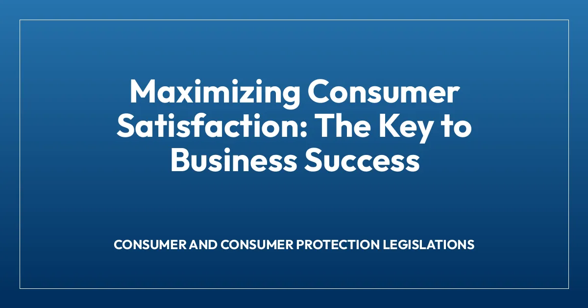 Maximizing Consumer Satisfaction: The Key to Business Success