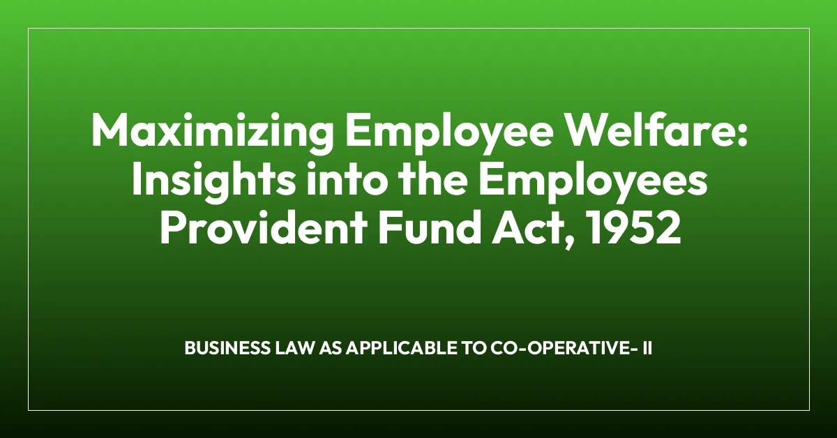 Maximizing Employee Welfare: Insights into the Employees Provident Fund Act, 1952