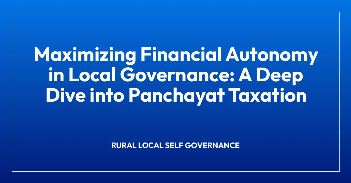 Maximizing Financial Autonomy in Local Governance: A Deep Dive into Panchayat Taxation