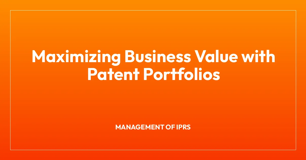 Maximizing Business Value with Patent Portfolios