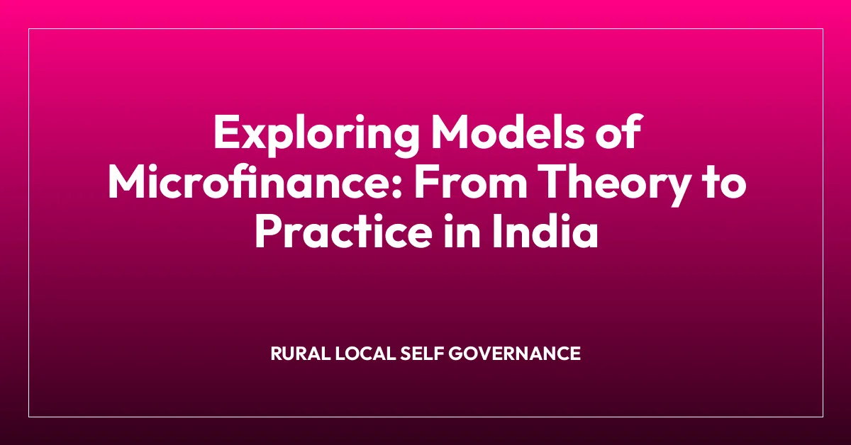 Exploring Models of Microfinance: From Theory to Practice in India
