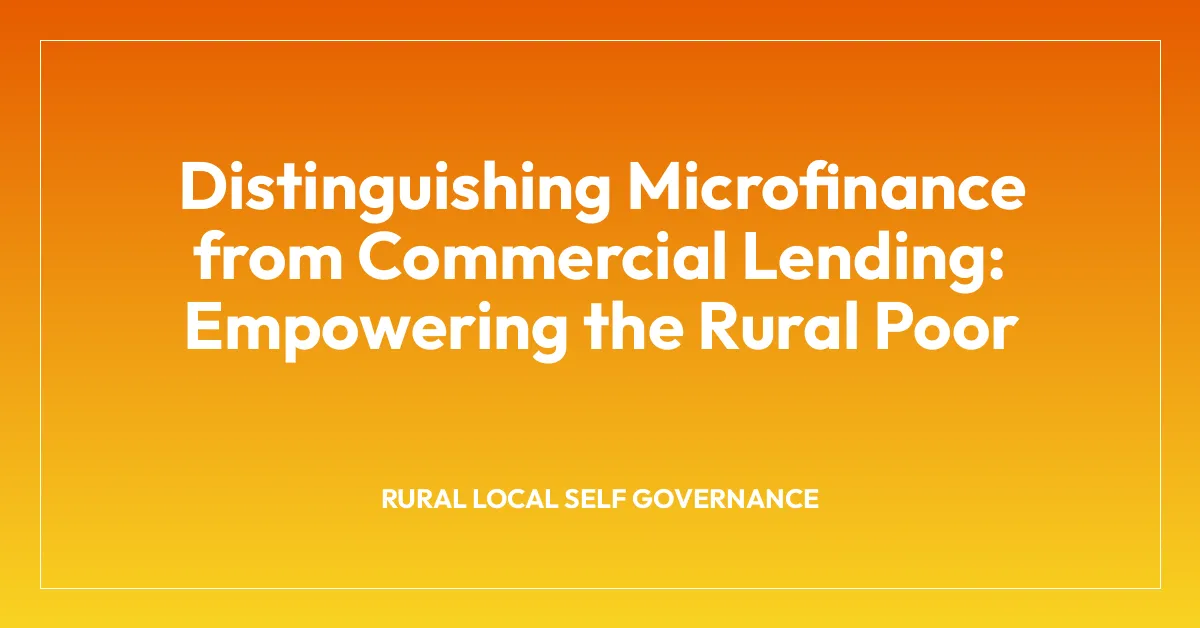 Distinguishing Microfinance from Commercial Lending: Empowering the Rural Poor