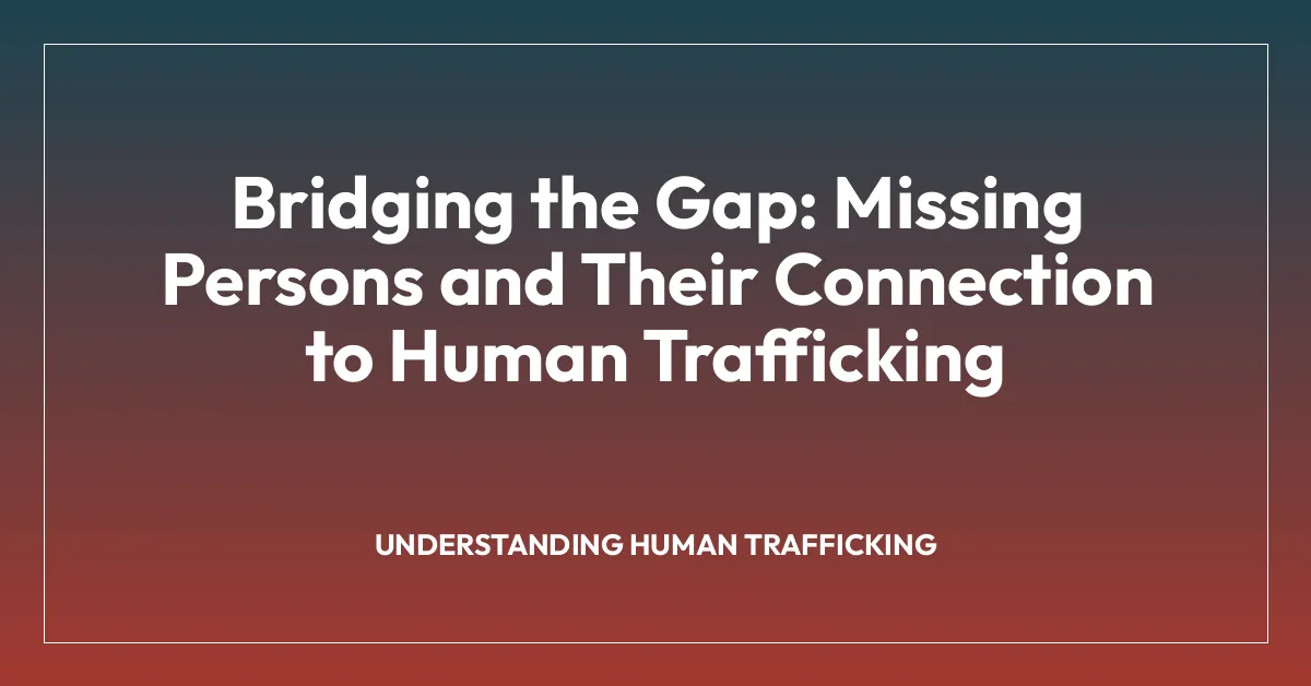 Bridging the Gap: Missing Persons and Their Connection to Human Trafficking
