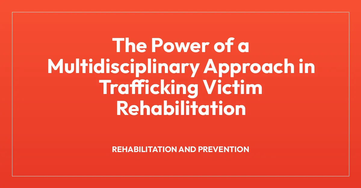 The Power of a Multidisciplinary Approach in Trafficking Victim Rehabilitation