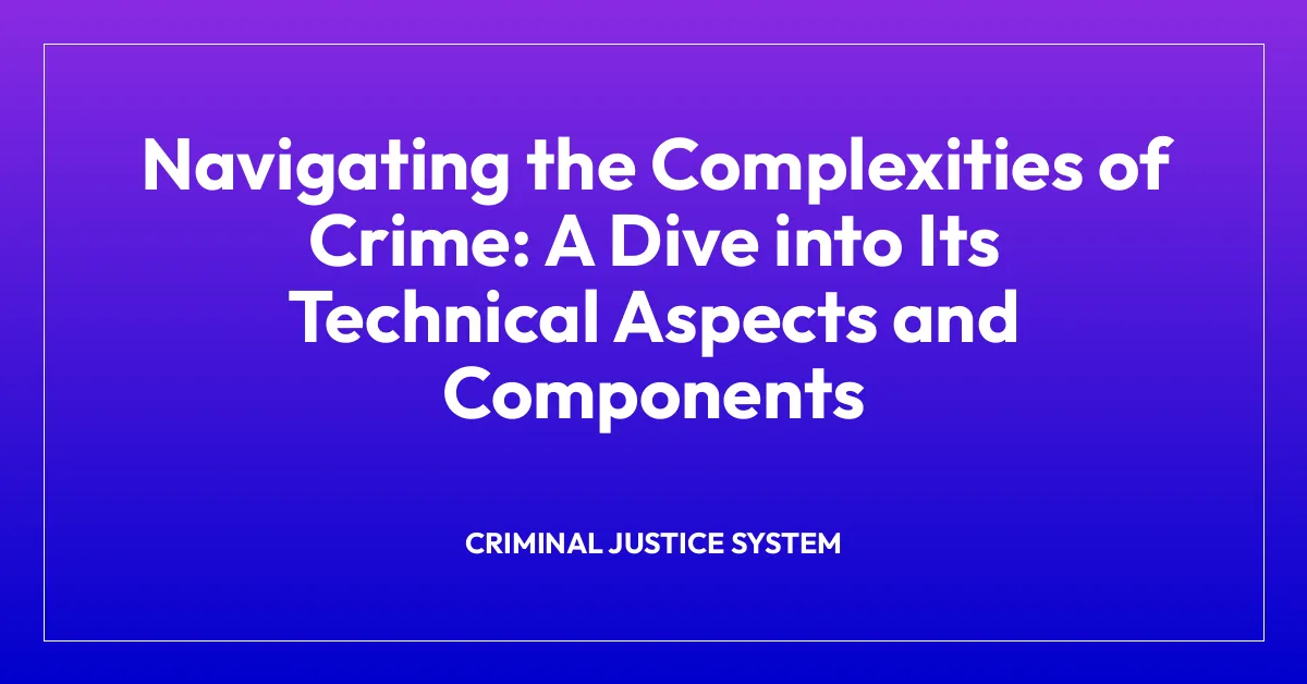 Navigating the Complexities of Crime: A Dive into Its Technical Aspects and Components
