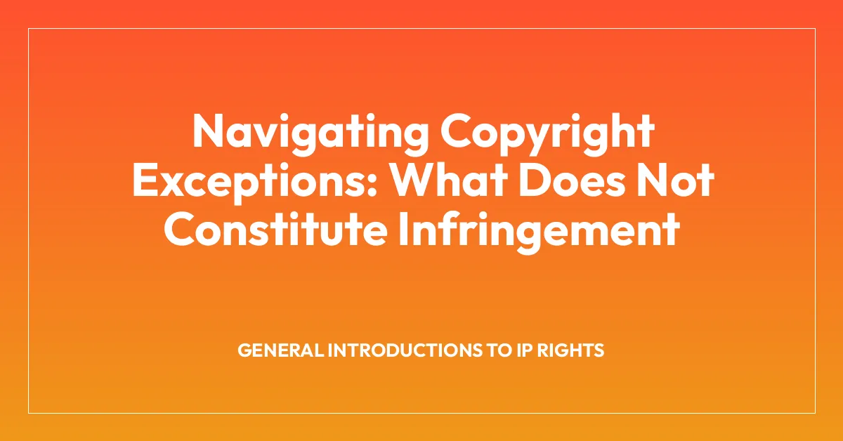 Navigating Copyright Exceptions: What Does Not Constitute Infringement