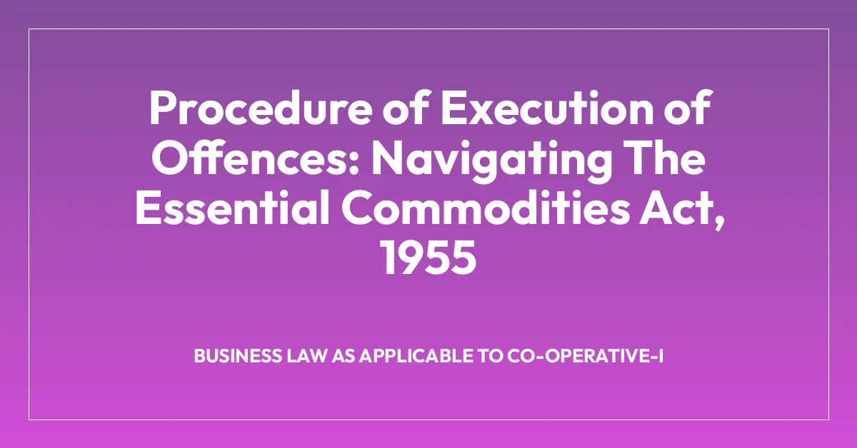 Procedure of Execution of Offences: Navigating The Essential Commodities Act, 1955