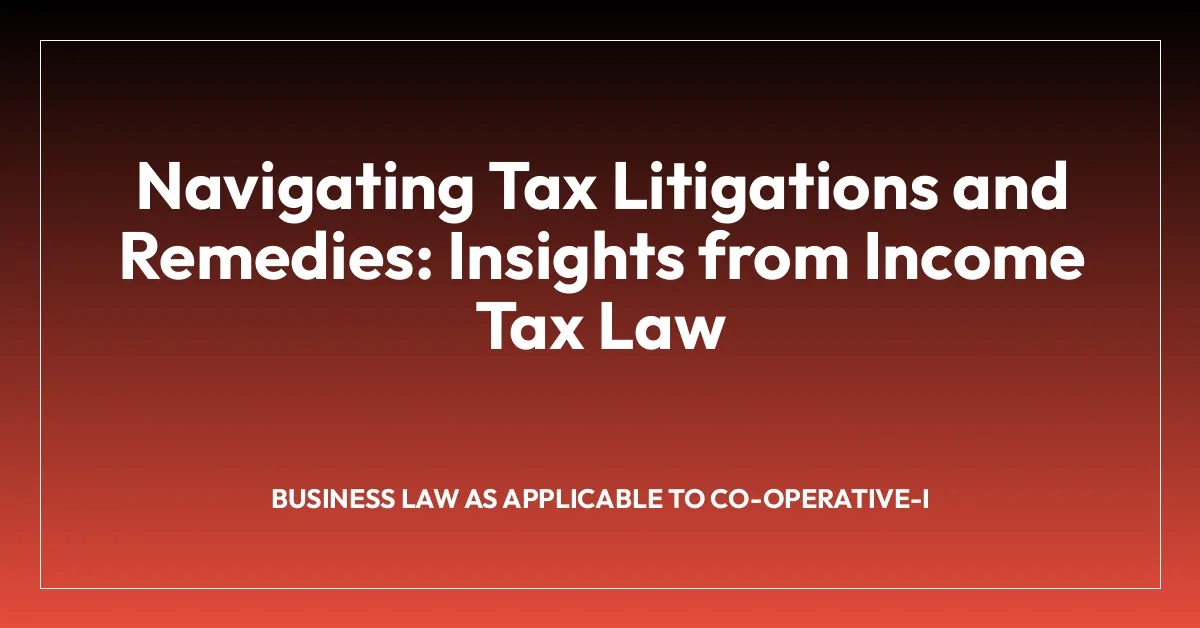 Navigating Tax Litigations and Remedies: Insights from Income Tax Law