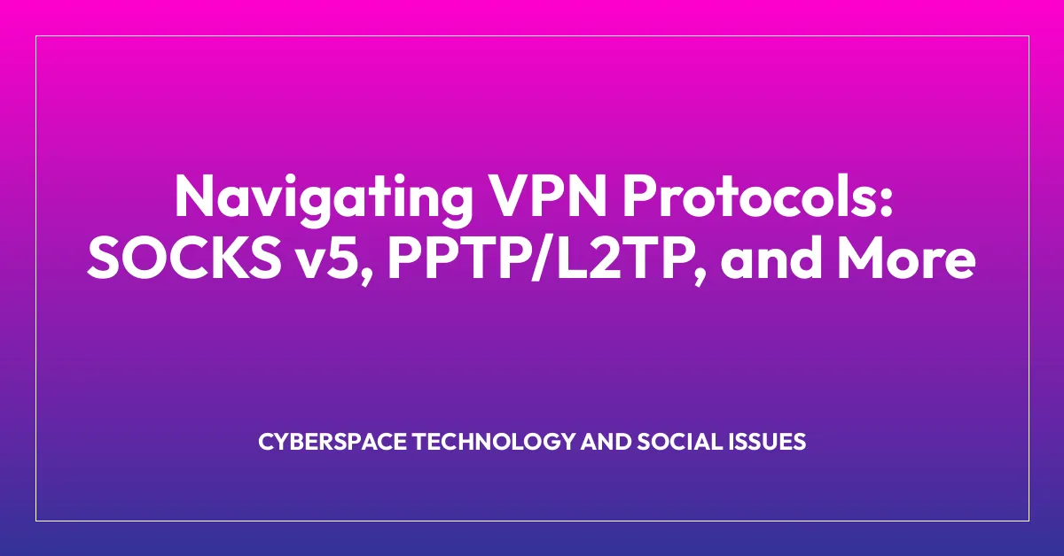 Navigating VPN Protocols: SOCKS v5, PPTP/L2TP, and More