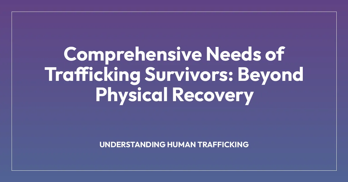 Comprehensive Needs of Trafficking Survivors: Beyond Physical Recovery