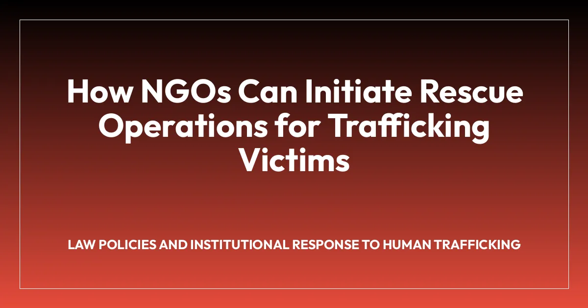 How NGOs Can Initiate Rescue Operations for Trafficking Victims