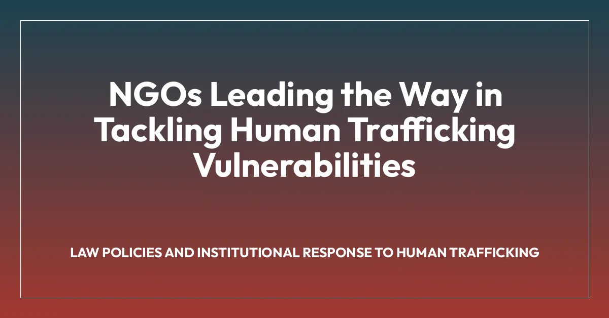 NGOs Leading the Way in Tackling Human Trafficking Vulnerabilities