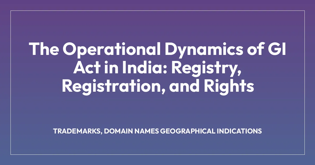 The Operational Dynamics of GI Act in India: Registry, Registration, and Rights