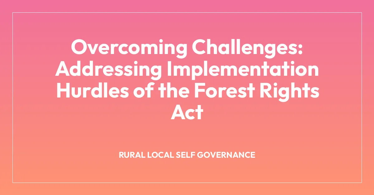 Overcoming Challenges: Addressing Implementation Hurdles of the Forest Rights Act