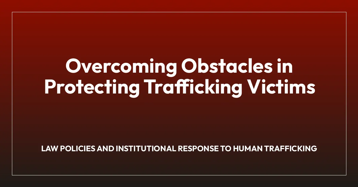 Overcoming Obstacles in Protecting Trafficking Victims