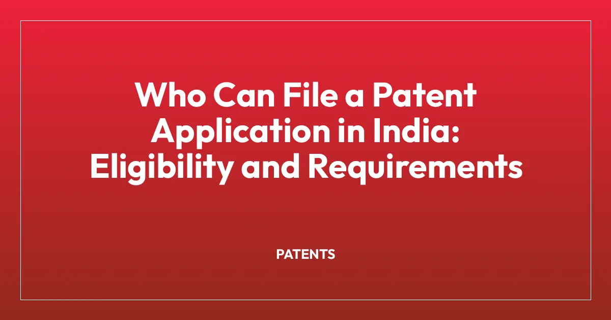 Who Can File a Patent Application in India: Eligibility and Requirements