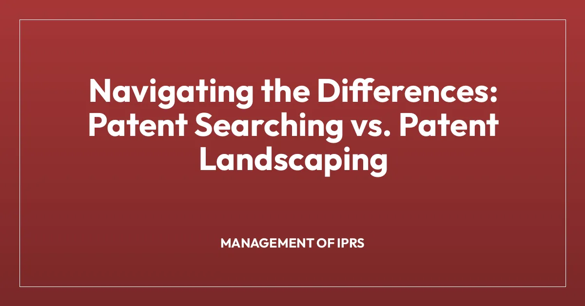 Navigating the Differences: Patent Searching vs. Patent Landscaping