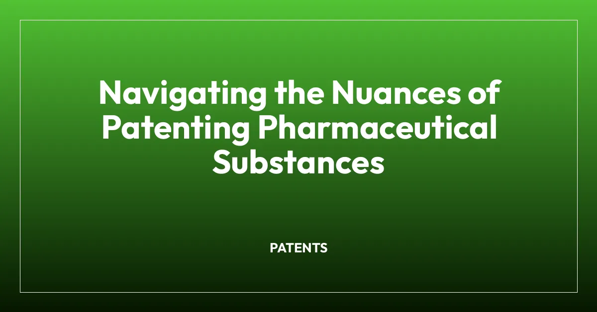 Navigating the Nuances of Patenting Pharmaceutical Substances
