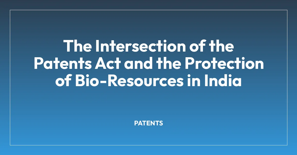 The Intersection of the Patents Act and the Protection of Bio-Resources in India