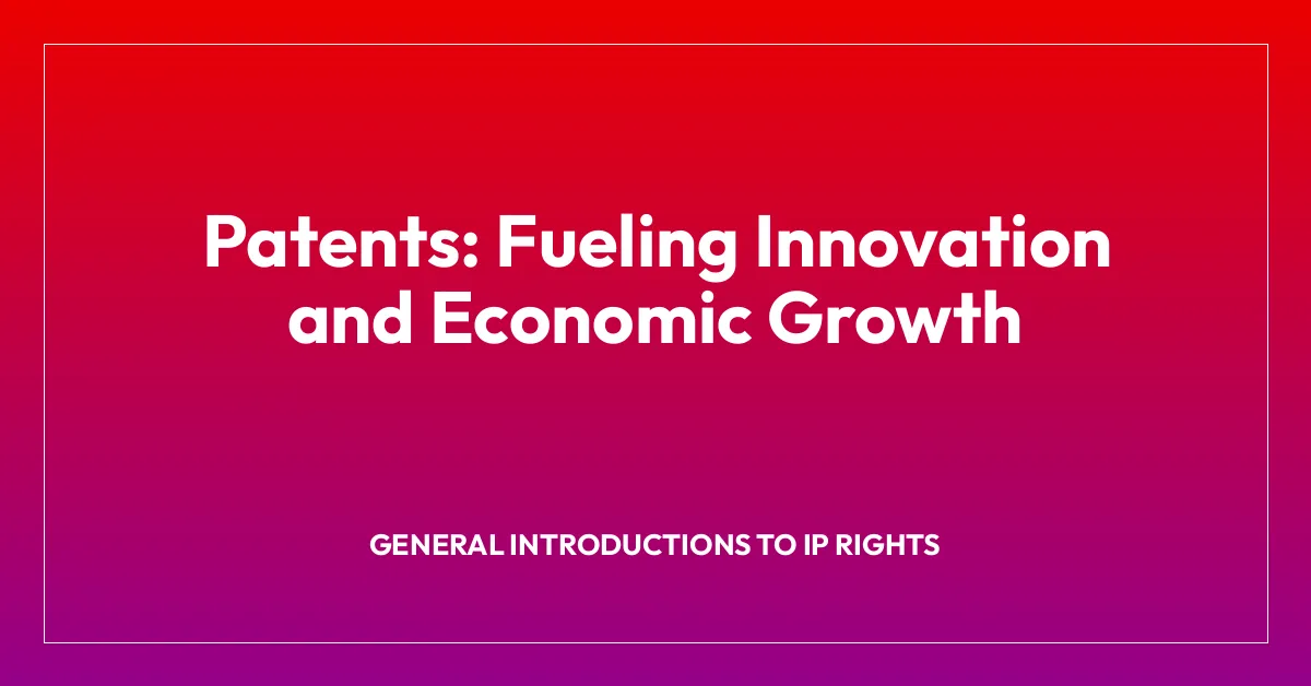Patents: Fueling Innovation and Economic Growth