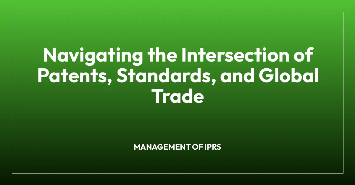 Navigating the Intersection of Patents, Standards, and Global Trade