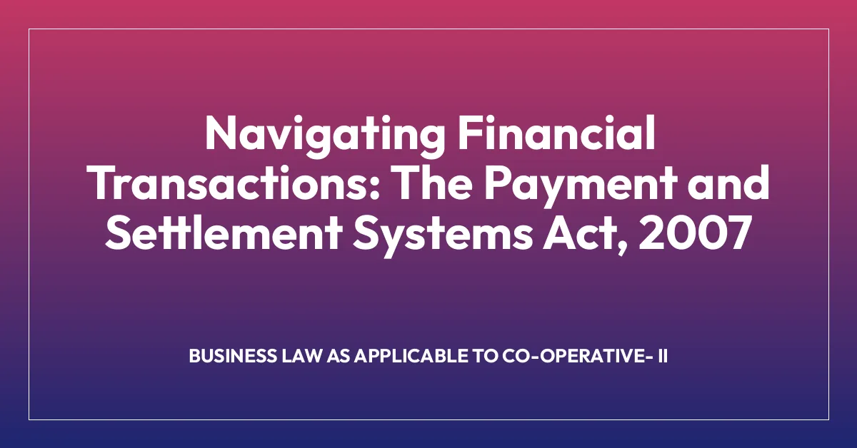 Navigating Financial Transactions: The Payment and Settlement Systems Act, 2007