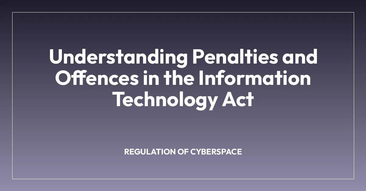 Understanding Penalties and Offences in the Information Technology Act