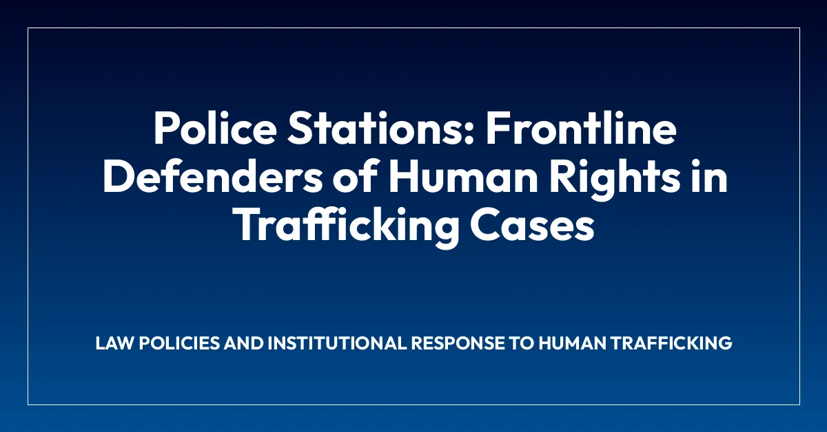 Police Stations: Frontline Defenders of Human Rights in Trafficking Cases