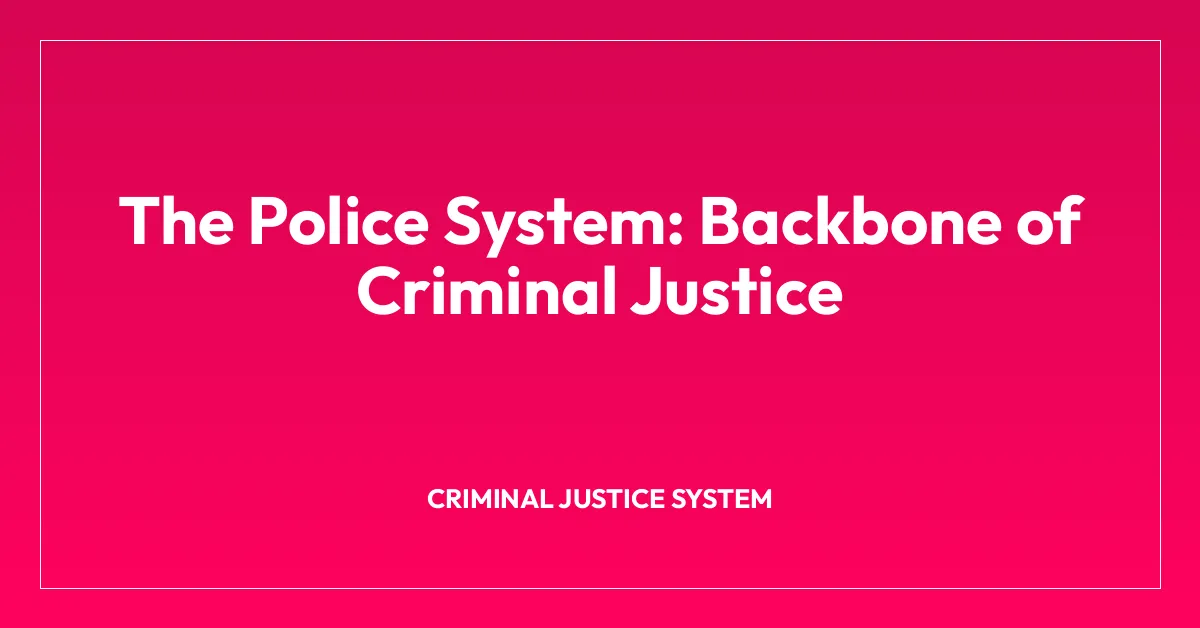 The Police System: Backbone of Criminal Justice