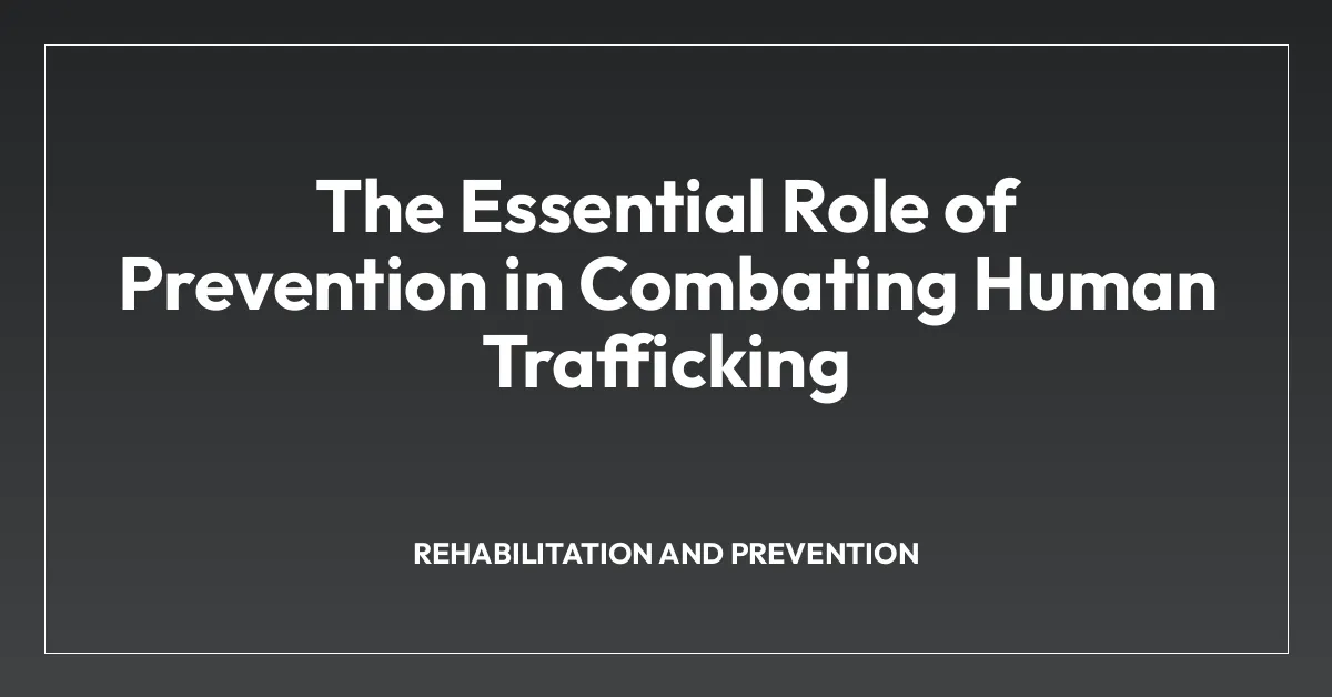 The Essential Role of Prevention in Combating Human Trafficking