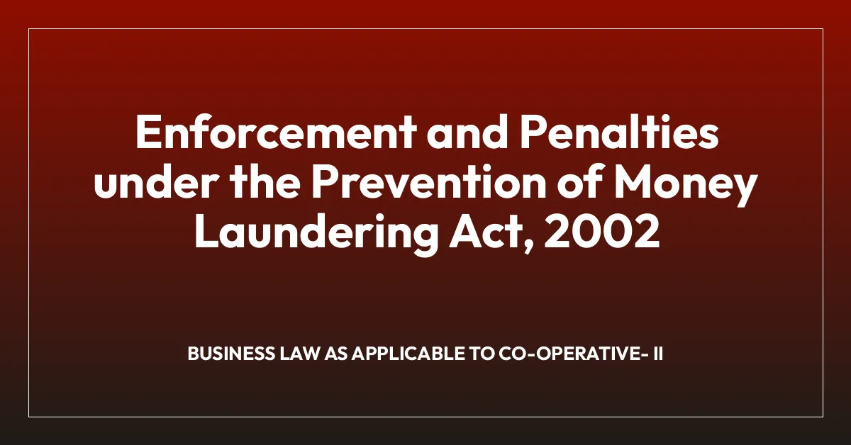 Enforcement and Penalties under the Prevention of Money Laundering Act, 2002