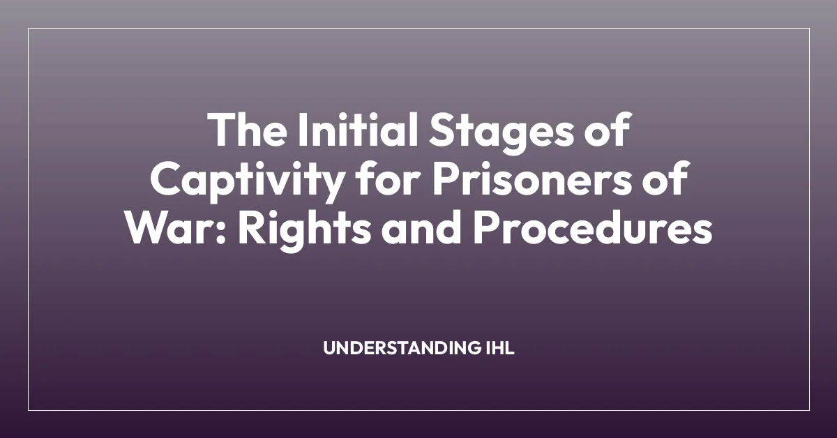 The Initial Stages of Captivity for Prisoners of War: Rights and Procedures