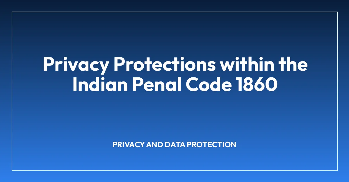 Privacy Protections within the Indian Penal Code 1860