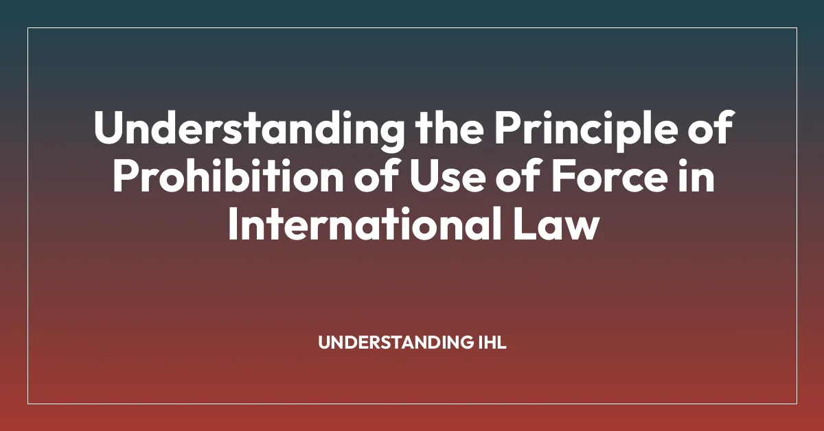 Understanding the Principle of Prohibition of Use of Force in International Law