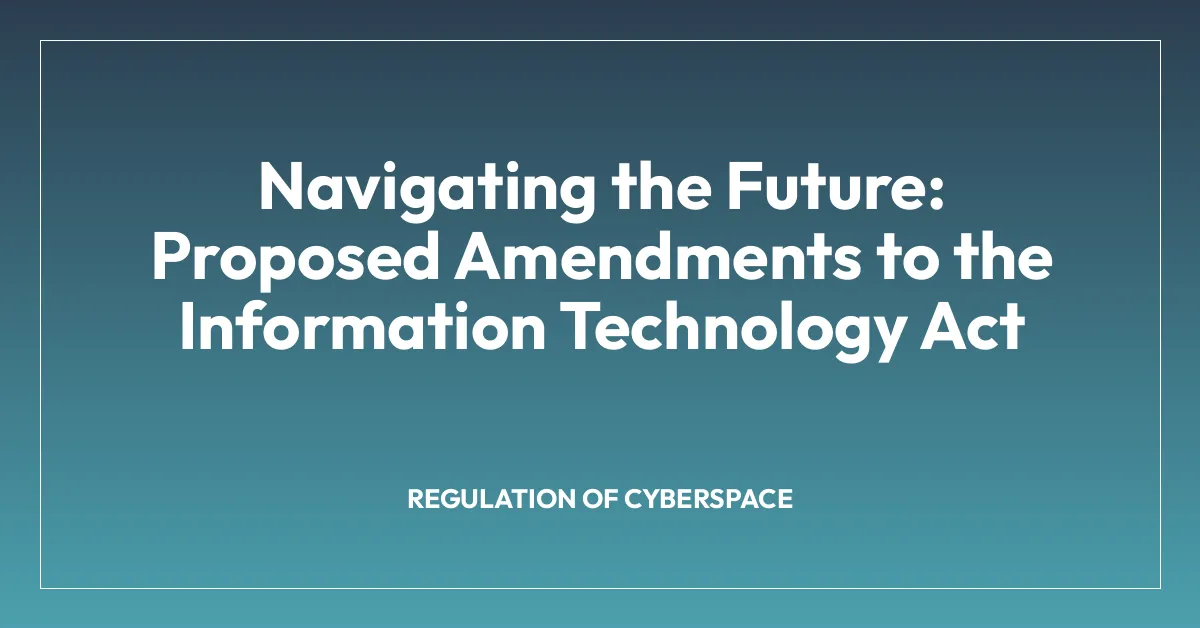 Navigating the Future: Proposed Amendments to the Information Technology Act
