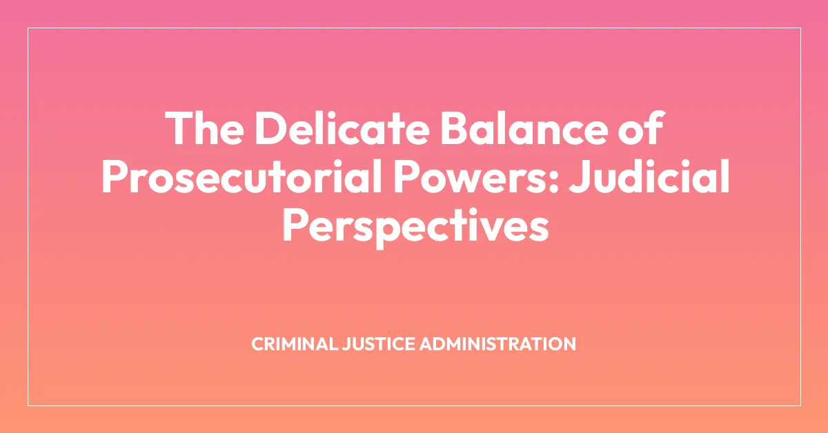 The Delicate Balance of Prosecutorial Powers: Judicial Perspectives