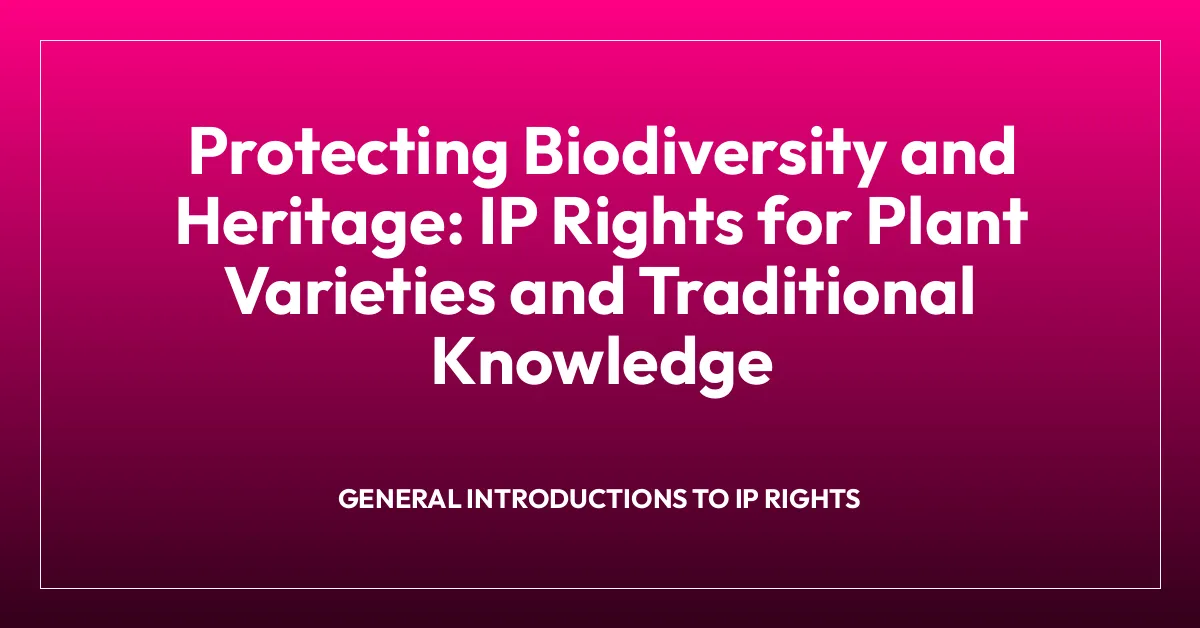 Protecting Biodiversity and Heritage: IP Rights for Plant Varieties and Traditional Knowledge