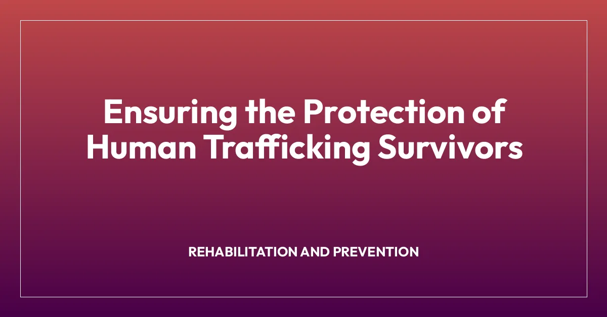 Ensuring the Protection of Human Trafficking Survivors