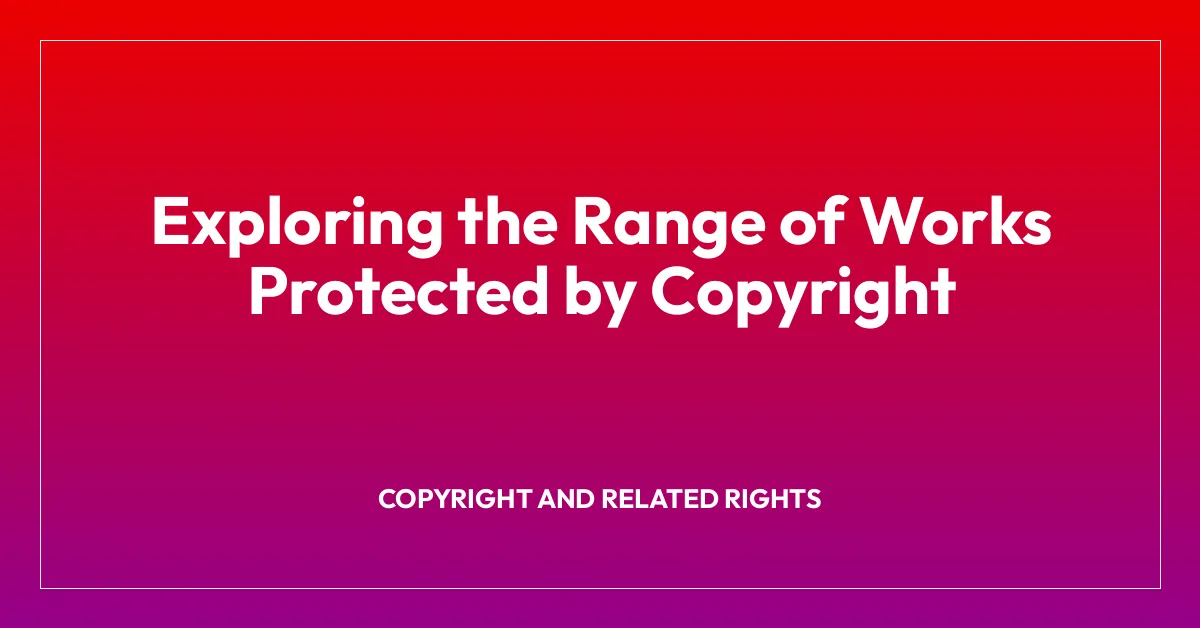 Exploring the Range of Works Protected by Copyright