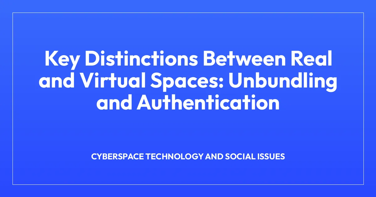 Key Distinctions Between Real and Virtual Spaces: Unbundling and Authentication