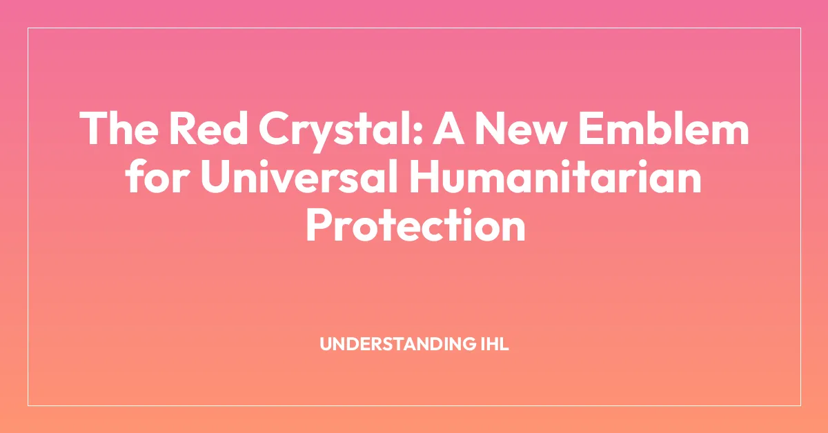 The Red Crystal: A New Emblem for Universal Humanitarian Protection