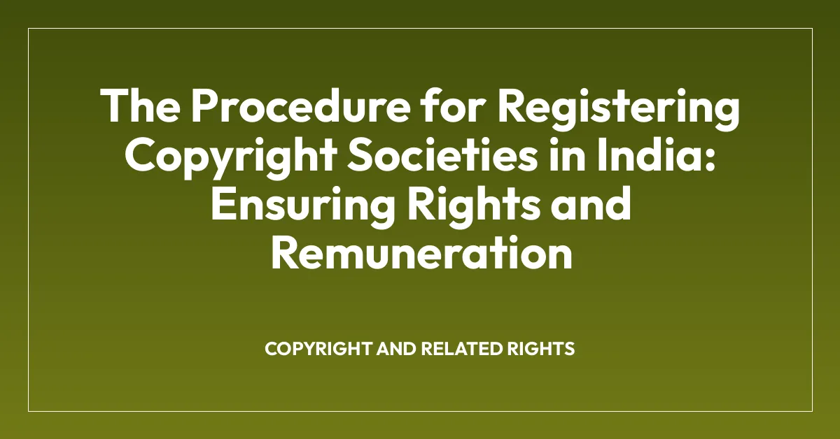 The Procedure for Registering Copyright Societies in India: Ensuring Rights and Remuneration