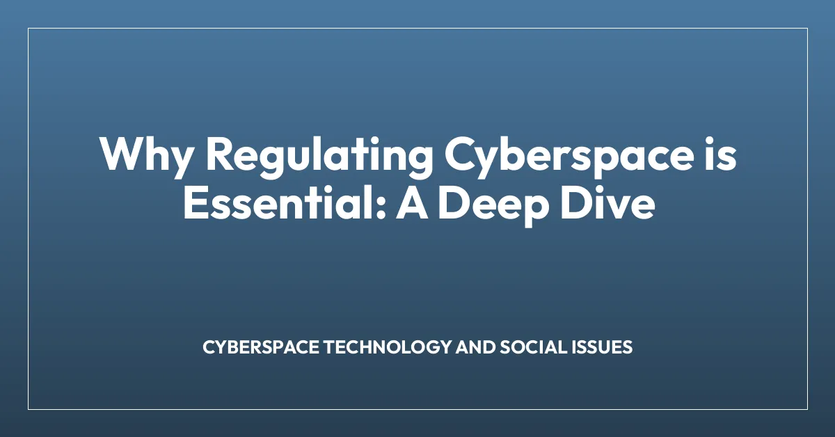 Why Regulating Cyberspace is Essential: A Deep Dive