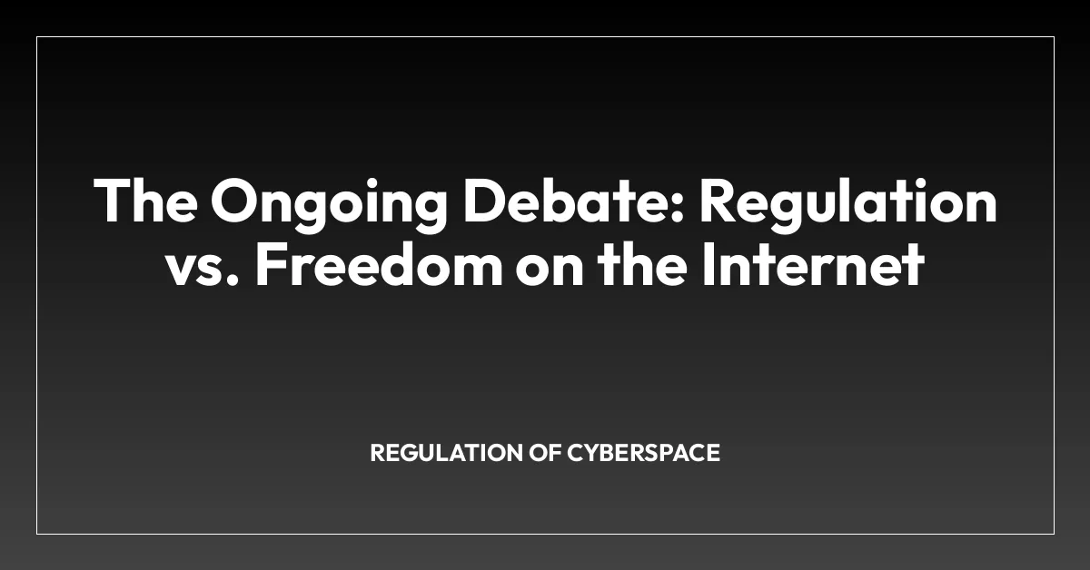 The Ongoing Debate: Regulation vs. Freedom on the Internet
