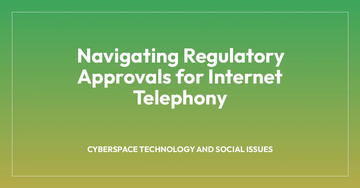 Navigating Regulatory Approvals for Internet Telephony