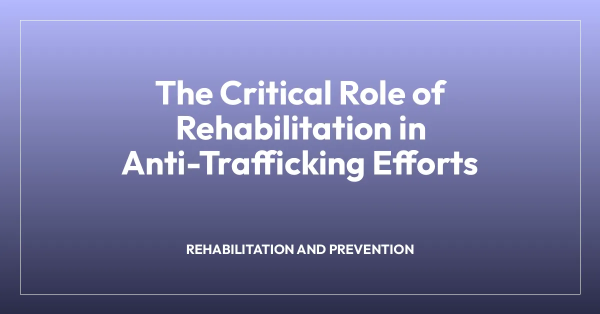 The Critical Role of Rehabilitation in Anti-Trafficking Efforts