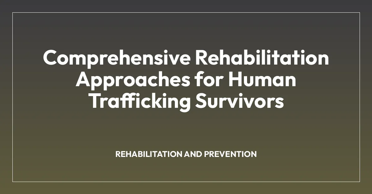 Comprehensive Rehabilitation Approaches for Human Trafficking Survivors