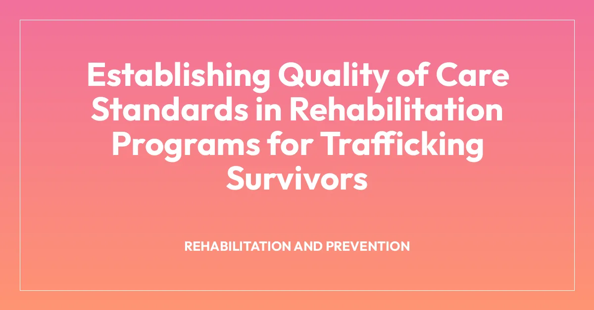 Establishing Quality of Care Standards in Rehabilitation Programs for Trafficking Survivors