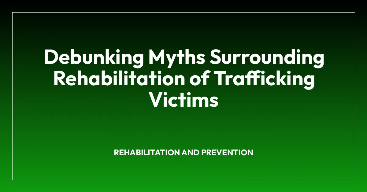 Debunking Myths Surrounding Rehabilitation of Trafficking Victims