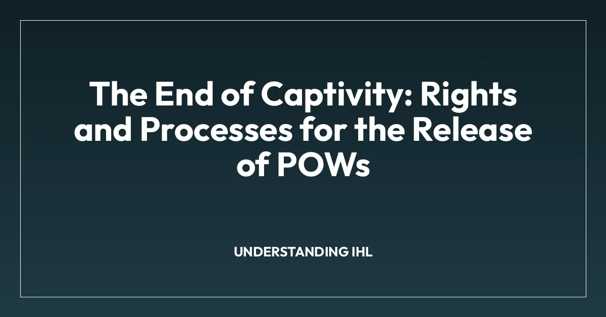 The End of Captivity: Rights and Processes for the Release of POWs